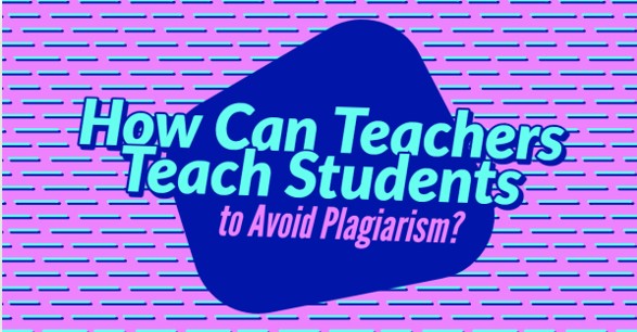 What Can Teachers Do to Help Students Avoid Plagiarism